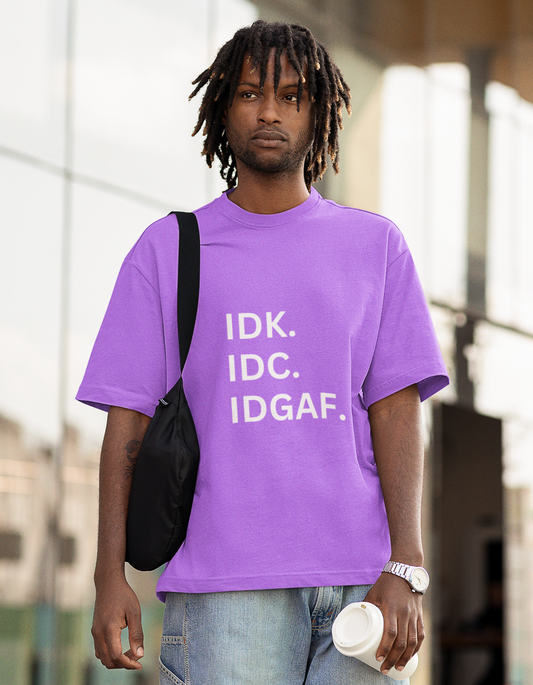 IDK. IDC. IDGAF - Oversized T-shirt