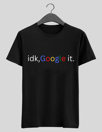 IDK Google It - Regular T-shirt